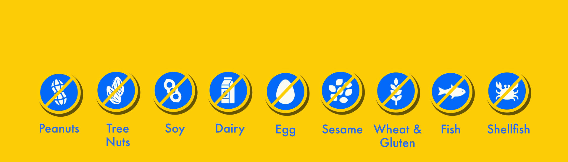 Our products are free from the top 9 allergens. No peanuts, tree nuts, soy, diary, egg, sesame, wheat and gluten, fish or shellfish. Made in a dedicated nut-free facility.